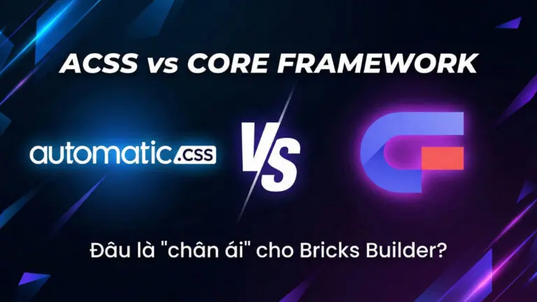 So sánh ACSS (Automatic.css) và Core Framework: Đâu là ‘chân ái’ cho Bricks Builder?